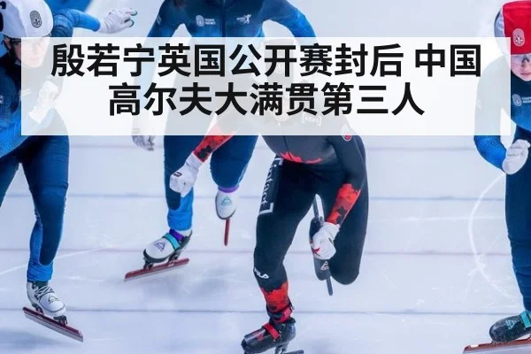 殷若宁英国公开赛封后 中国高尔夫大满贯第三人