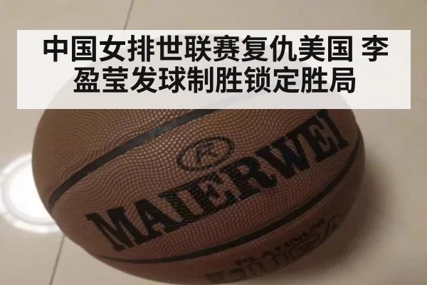 中国女排世联赛复仇美国 李盈莹发球制胜锁定胜局